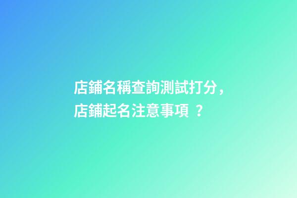 店鋪名稱查詢測試打分，店鋪起名注意事項？-第1張-店鋪起名-玄機派
